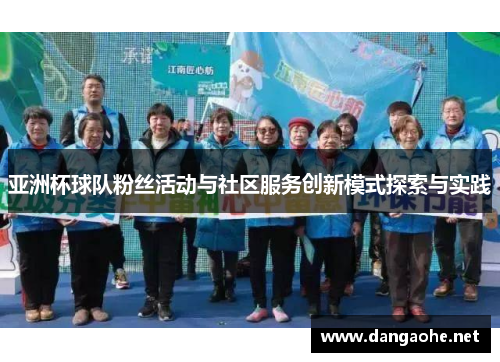 亚洲杯球队粉丝活动与社区服务创新模式探索与实践