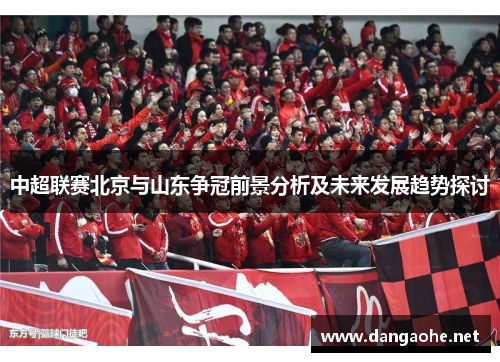 中超联赛北京与山东争冠前景分析及未来发展趋势探讨