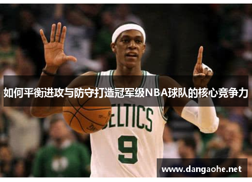如何平衡进攻与防守打造冠军级NBA球队的核心竞争力
