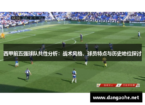 西甲前五强球队共性分析：战术风格、球员特点与历史地位探讨